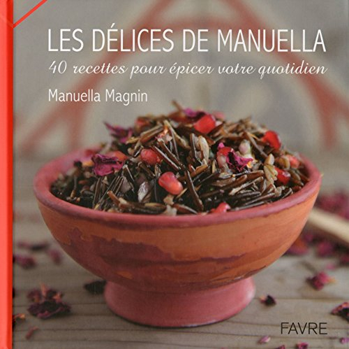 Les délices de Manuella : 40 recettes pour épicer votre quotidien