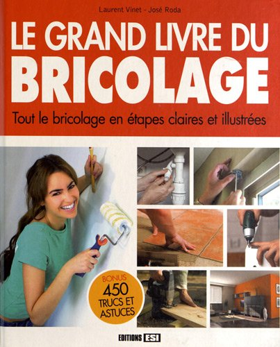 Le grand livre du bricolage : tout le bricolage en étapes claires et illustrées