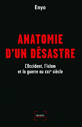 Anatomie d'un désastre : l'Occident, l'islam et la guerre au XXIe siècle