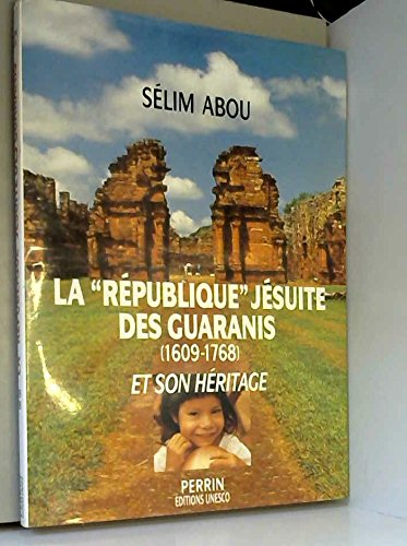 la "république" jésuite des guaranis, 1606-1768 et son héritage