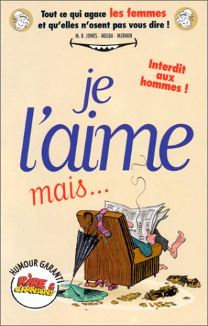 Je l'aime, mais... : tout ce qui agace les femmes et qu'elles n'osent pas vous dire ! : librement ad