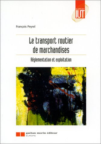 Le transport routier de marchandises : réglementation et exploitation