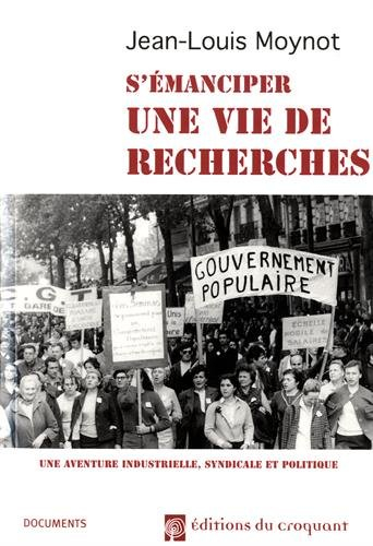 S'émanciper, une vie de recherches : une aventure industrielle, syndicale et politique