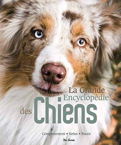 La grande encyclopédie des chiens : soins, comportement, santé, races