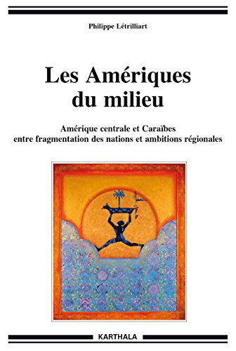 Les Amériques du milieu : Amérique centrale et Caraïbes entre fragmentation des nations et ambitions