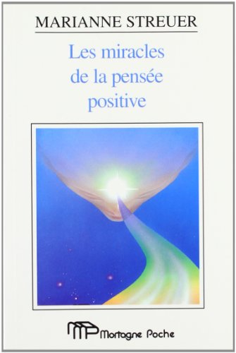 Les miracles de la pensée positive, ou, Comment la pensée positive devient source d'épanouissement p