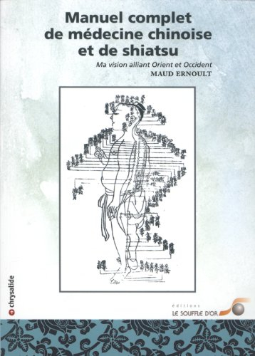 Manuel complet de médecine chinoise et de shiatsu : ma vision alliant Orient et Occident