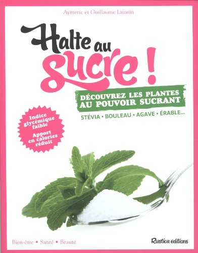 Halte au sucre ! : découvrez les plantes au pouvoir sucrant : stévia, bouleau, agave, érable...