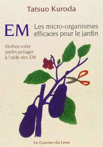 EM, les micro-organismes efficaces pour le jardin : vivifiez votre jardin potager à l'aide des EM