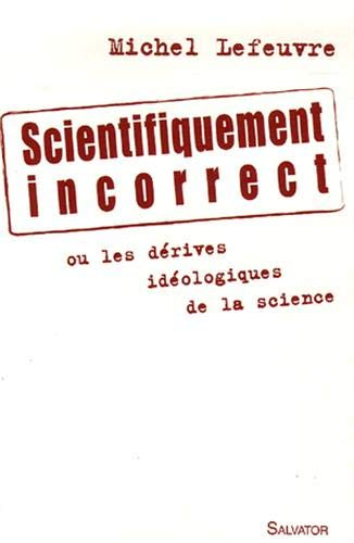 Scientifiquement incorrect : les dérives idéologiques de la science