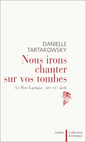 Nous irons chanter sur vos tombes : le Père-Lachaise, XIXe-XXe siècle