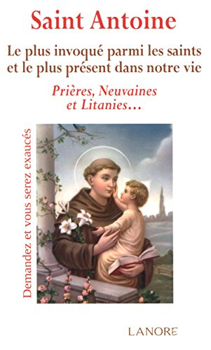 Saint Antoine : le plus invoqué parmi les saints et le plus présent dans notre vie : prières, neuvai