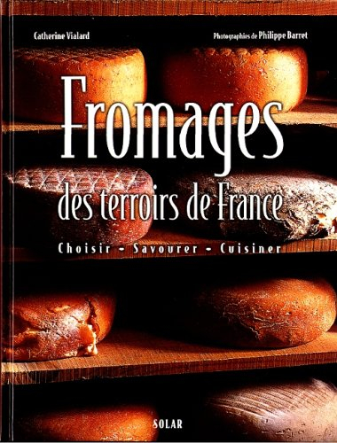 Fromages des terroirs de France : choisir, savourer, cuisiner