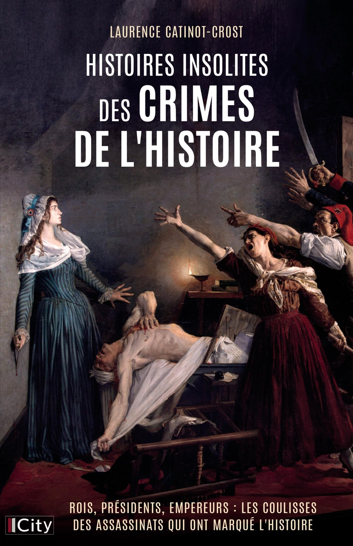 Histoires insolites des crimes de l'histoire : rois, présidents, empereurs : les coulisses des assas