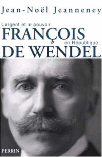François de Wendel en république : l'argent et le pouvoir (1914-1940)