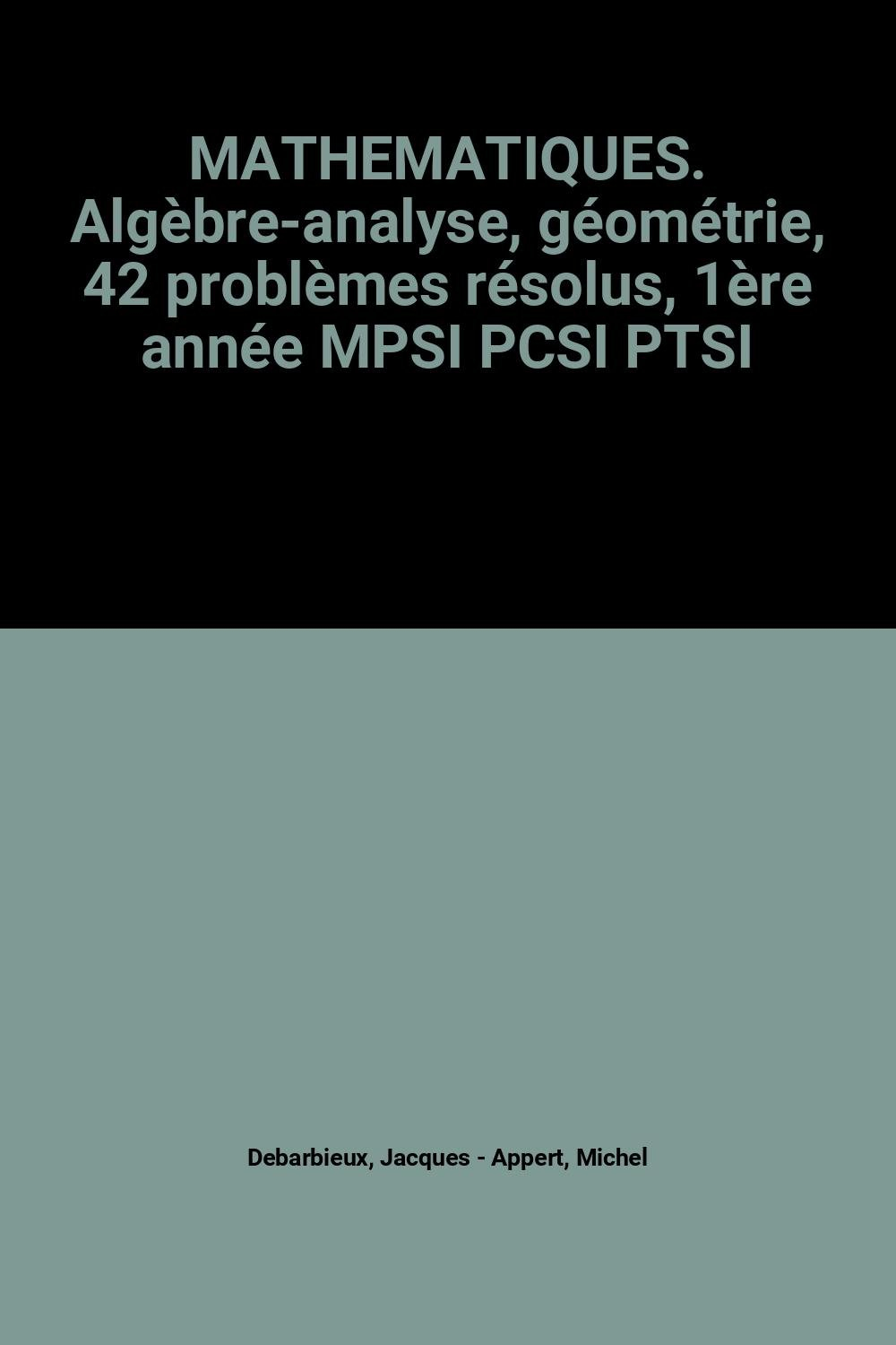 Mathématiques, 42 problèmes résolus : 1re année MPSI, PCSI, PTSI