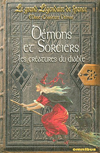 Le grand légendaire de France. Vol. 3. Démons et sorciers : les créatures du diable