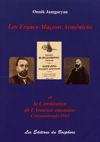 Les francs-maçons arméniens : la Constitution de l'Arménie ottomane : Constantinople 1863