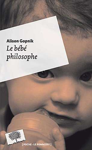Le bébé philosophe : ce que le psychisme des enfants nous apprend sur la vérité, l'amour et le sens 