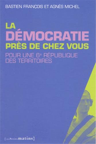 La démocratie près de chez vous : pour une 6e République des territoires