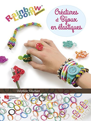 Créatures et bijoux en élastiques : rainbow loom l'original
