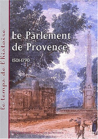 Le parlement de Provence, 1501-1790 : actes du colloque d'Aix-en-Provence, 6 et 7 avril 2001