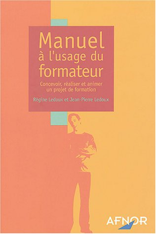 Manuel à l'usage du formateur : concevoir, réaliser et animer un projet de formation