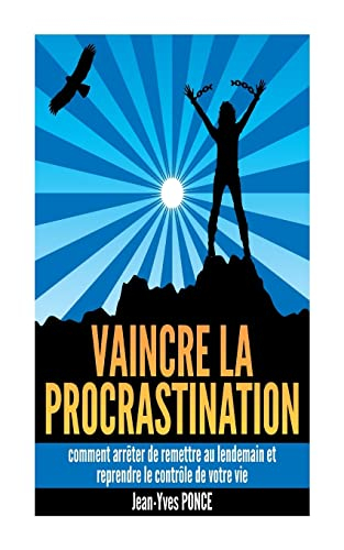 Vaincre la procrastination: Comment arrêter de remettre au lendemain et reprendre le contrôle de vot