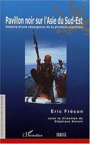 pavillon noir sur l'asie du sud-est. histoire d'une résurgence de la piraterie maritime