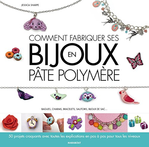 Comment fabriquer ses bijoux en pâte polymère : bagues, charms, bracelets, sautoirs, bijoux de sac..