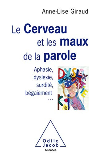 Le cerveau et les maux de la parole : aphasie, dyslexie, surdité, bégaiement...