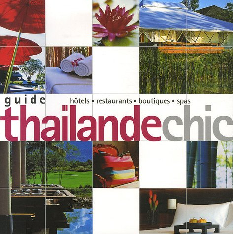 Thaïlande chic : guide des hôtels, restaurants, boutiques, spas