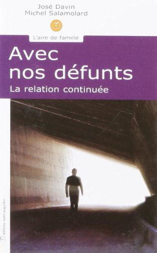 Avec nos défunts : la relation continuée : de la mort et du deuil à la présence nouvelle