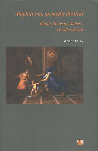 Amphitryon, un mythe théâtral : Plaute, Rotrou, Molière, Dryden, Kleist : essai