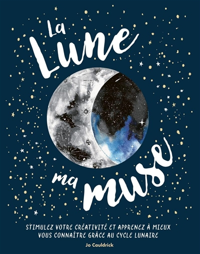 La Lune ma muse : stimulez votre créativité et apprenez à mieux vous connaître grâce au cycle lunair