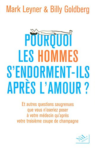 Pourquoi les hommes s'endorment-ils après l'amour ? : et autres questions saugrenues que vous n'oser