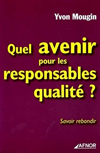Quel avenir pour les responsables qualité ? : savoir rebondir
