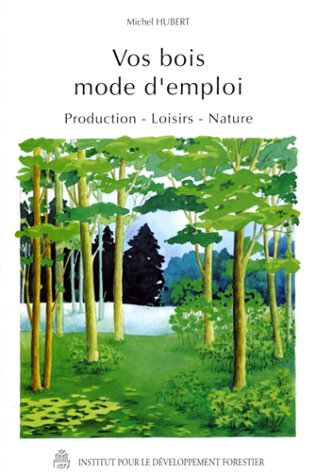 Vos bois, mode d'emploi : production, loisirs, nature