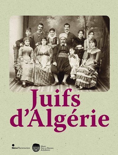 Juifs d'Algérie : exposition, Paris, Musée d'art et d'histoire du judaïsme, du 28 septembre 2012 au 