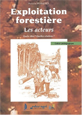 Exploitation forestière : cahier pédagogique. Vol. *. Les acteurs : quels rôles ? quels relations ?