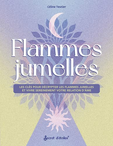 Flammes jumelles : les clés pour décrypter les flammes jumelles et vivre sereinement votre relation 