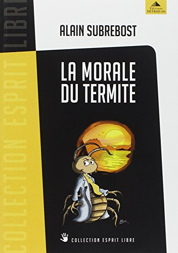 La morale du termite : petit traité d'éveil spirituel et social à l'usage des hérétiques