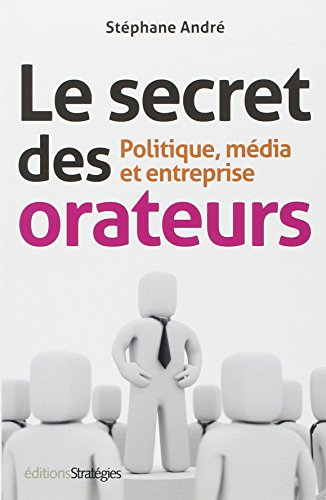Le secret des orateurs : politique, média et entreprise