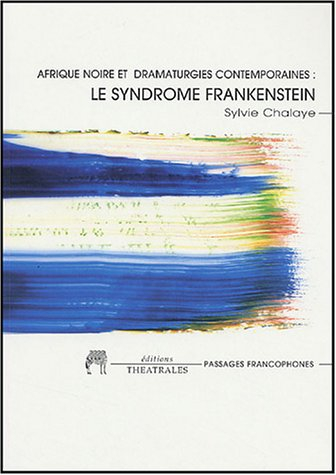 Afrique noire et dramaturgie contemporaine : le syndrome Frankenstein