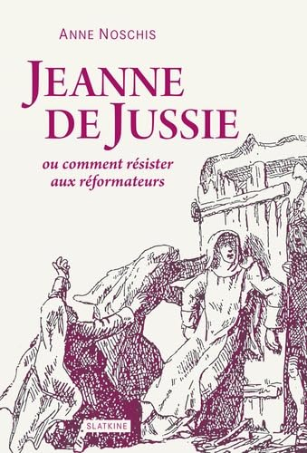 Jeanne de Jussie ou Comment résister aux réformateurs