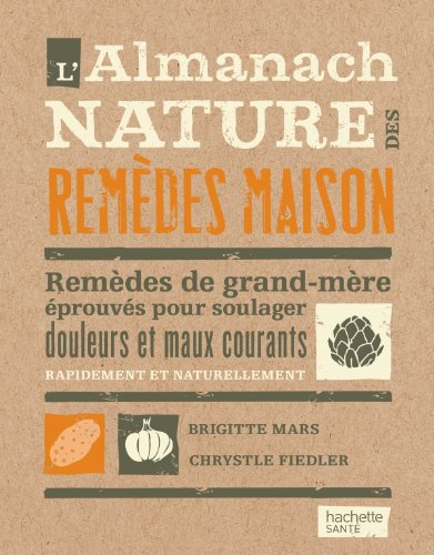 L'almanach nature des remèdes maison : remèdes de grand-mère éprouvés pour soulager douleurs et maux