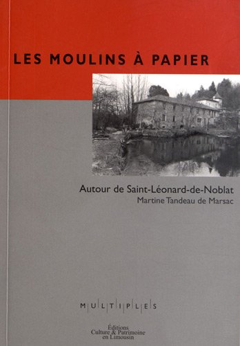 Les moulins à papier : autour de Saint-Léonard-de-Noblat
