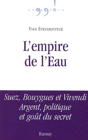 L'empire de l'eau : Suez, Bouygues et Vivendi : argent, politique et goût du secret