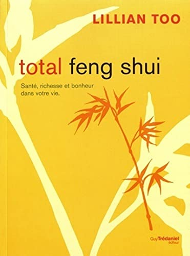 Total feng shui : santé, richesse et bonheur dans votre vie