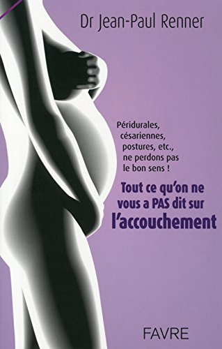 Tout ce qu'on ne vous a pas dit sur l'accouchement : péridurales, césariennes, postures, etc., ne pe